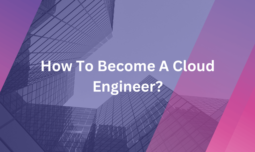 How To Become A Cloud Engineer?